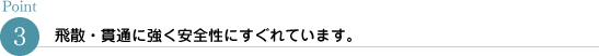 飛散・貫通に強く安全性にすぐれています。